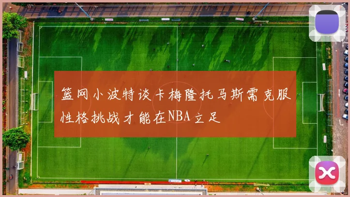 篮网小波特谈卡梅隆托马斯需克服性格挑战才能在NBA立足